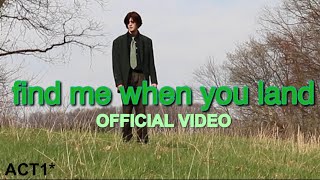 ACT 1* - find me when you land
